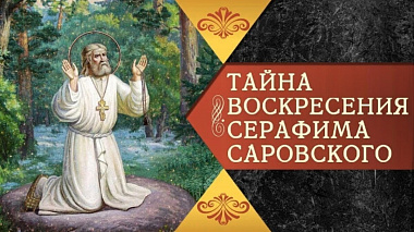 Тайна воскресения Серафима Саровского 